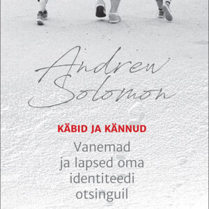 Andrew Solomon Käbid ja kännud Vanemad ja lapsed oma identiteedi otsinguil