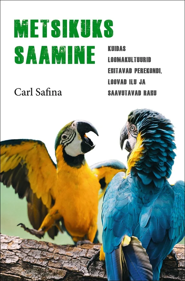 Carl Safina Metsikuks saamine Kuidas loomakultuurid ehitavad perekondi, loovad ilu ja saavutavad rahu