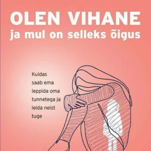 Olen vihane! Ja mul on selleks õigus Kuidas saab ema leppida oma tunnetega ja leida neist tuge