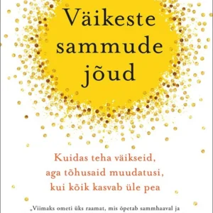 Väikeste sammude jõud Kuidas teha väikseid, aga tõhusaid muudatusi, kui kõik kasvab üle pea